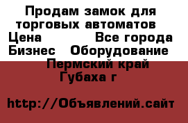 Продам замок для торговых автоматов › Цена ­ 1 000 - Все города Бизнес » Оборудование   . Пермский край,Губаха г.